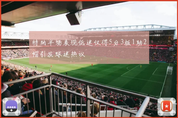 特纳半场表现低迷仅得5分3板1助2帽引发球迷热议