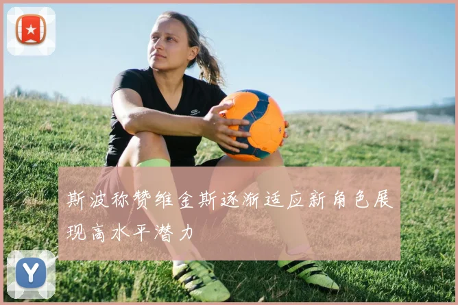 斯波称赞维金斯逐渐适应新角色展现高水平潜力