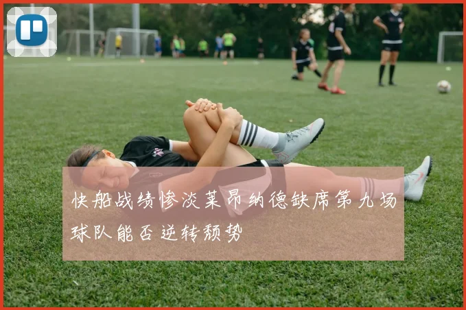 快船战绩惨淡莱昂纳德缺席第九场球队能否逆转颓势