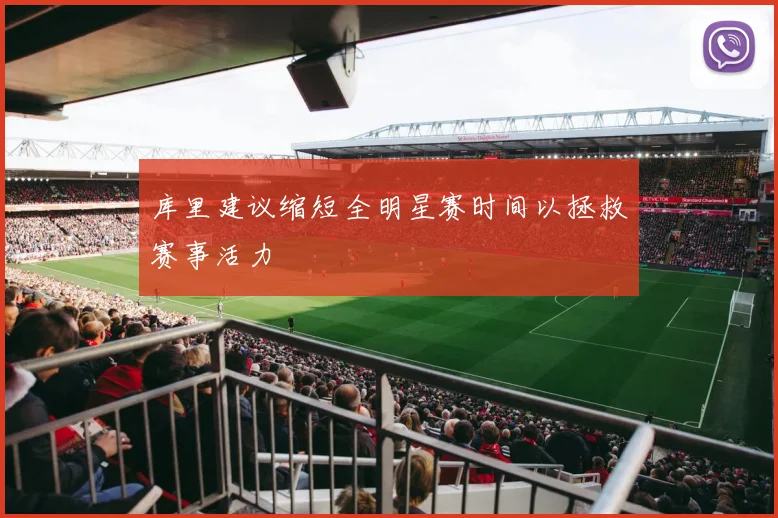 库里建议缩短全明星赛时间以拯救赛事活力